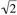 sqrt(2)